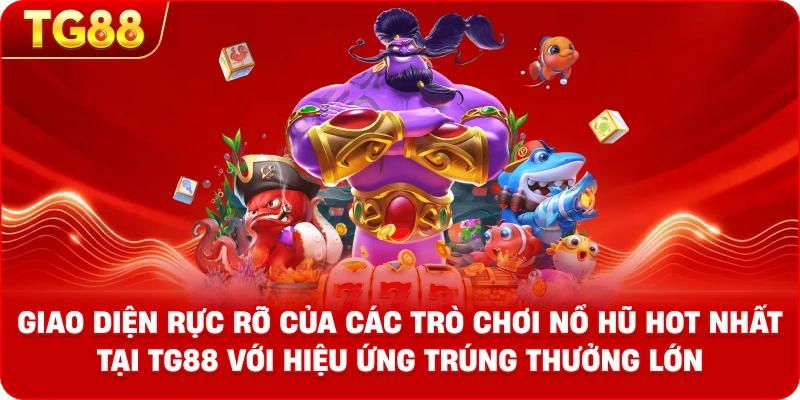 Hình ảnh giao diện rực rỡ của các trò chơi Nổ Hũ hot nhất tại TG88 với hiệu ứng trúng thưởng lớn