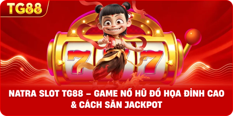 Natra Slot – Siêu Phẩm Nổ Hũ Thần Thoại Kịch Tính Tại TG88