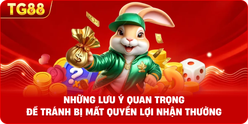 Những lưu ý quan trọng để tránh bị mất quyền lợi nhận thưởng